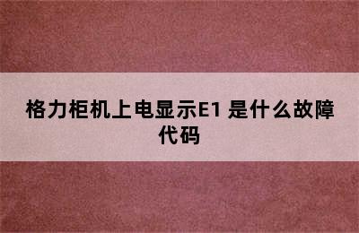 格力柜机上电显示E1 是什么故障代码